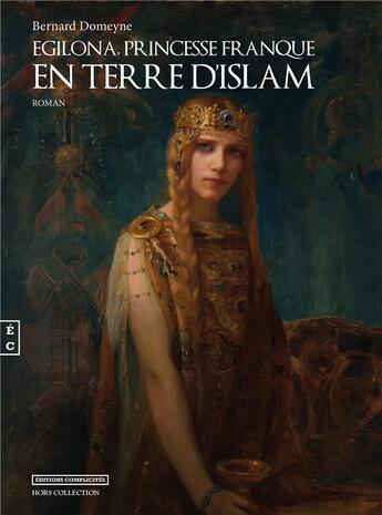 Couverture du livre « Egilona, princesse franque en terre d'islam » de Bernard Domeyne aux éditions Complicites