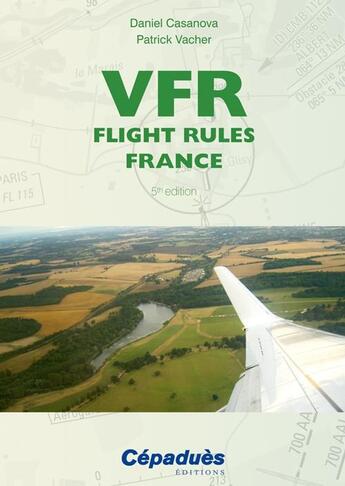 Couverture du livre « VFR ; flight rules France (5e édition) » de Daniel Casanova et Patrick Vacher aux éditions Cepadues