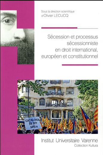 Couverture du livre « Sécession et processus sécessionniste en droit international, européen et constitutionnel » de Olivier Lecucq aux éditions Institut Universitaire Varenne