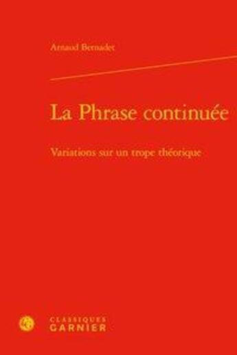 Couverture du livre « La phrase continuée ; variations sur un trope théorique » de Arnaud Bernadet aux éditions Classiques Garnier