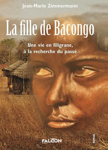 Couverture du livre « La fille de Bacongo : Une vie en filigrane, à la recherche du passé » de Zimmermann J-M. aux éditions Falcon Editions