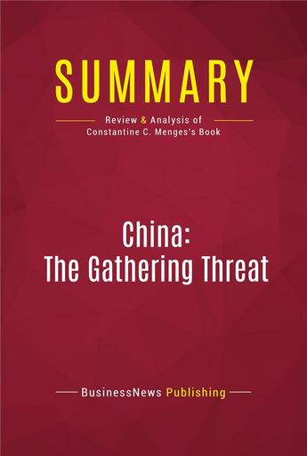 Couverture du livre « Summary: China: The Gathering Threat : Review and Analysis of Constantine C. Menges's Book » de Businessnews Publish aux éditions Political Book Summaries