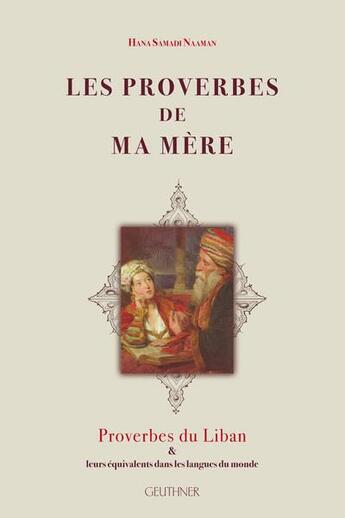 Couverture du livre « Les proverbes de ma mère : proverbes du Liban & leurs équivalents dans les langues du monde » de Samadi Naaman Hana aux éditions Paul Geuthner