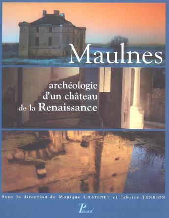 Couverture du livre « Maulnes archeologie d'un chateau de la renaissance. introduction de jean-pierre halevy. » de Monique Chatenet aux éditions Picard