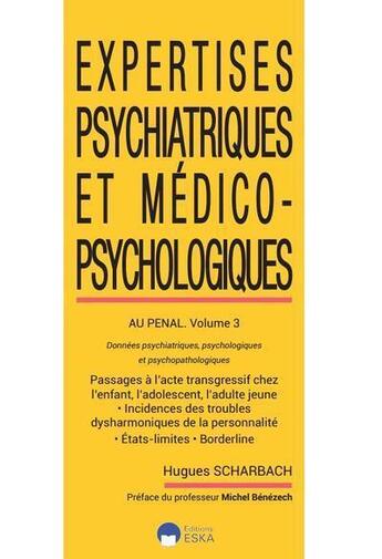 Couverture du livre « Expertises psychiatriques et médico-psychologiques au pénal Tome 3 : données psychiatriques, psychologiques et psychopathologiques » de Hugues Scharbach aux éditions Eska