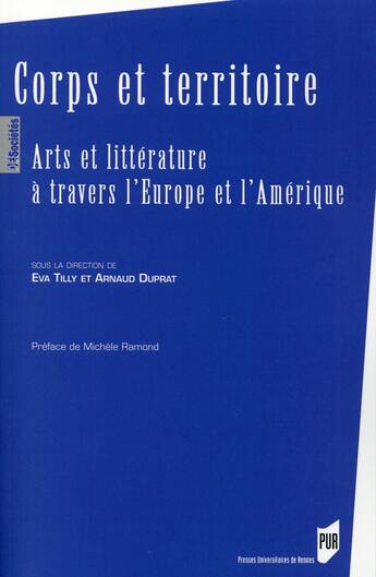 Couverture du livre « Corps et territoire ; arts et littérature à travers l'Europe et l'Amérique » de Eva Tilly et Arnaud Duprat aux éditions Pu De Rennes