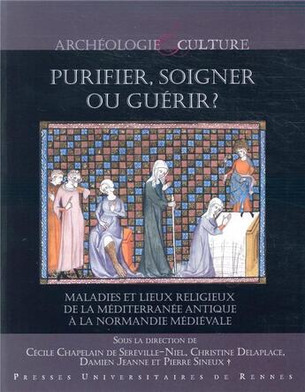 Couverture du livre « Purifier, soigner ou guérir ? maladies et lieux religieux de la Méditerranée antique à la Normandie médiévale » de Christine Delaplace et Pierre Sineux et Cecile Chapelain De Sereville-Niel et Damien Jeanne aux éditions Pu De Rennes