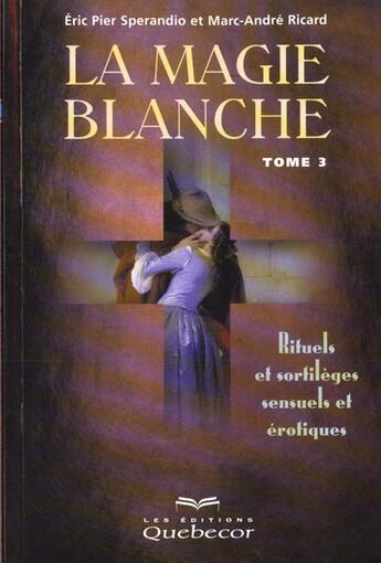 Couverture du livre « La Magie Blanche T.3 » de Eric Pier Sperandio et Marc-Andre Richard aux éditions Quebecor