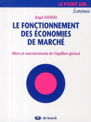 Couverture du livre « Fonctionnement des économies de marchés ; micro et macroéconomie de l'équilibre géneral » de Asensio Angel aux éditions De Boeck Superieur