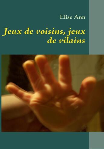 Couverture du livre « Jeux de voisins, jeux de vilains » de Elise Ann aux éditions Books On Demand