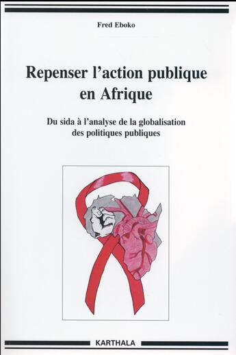 Couverture du livre « Repenser l'action publique en Afrique ; du sida à l'analyse de la globalisation des politiques publiques » de Fred Eboko aux éditions Karthala