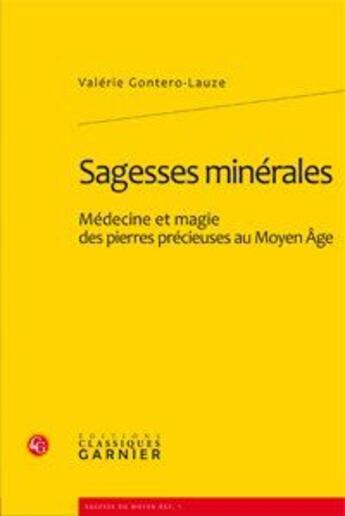 Couverture du livre « Sagesses minérales ; médecine et magie des pierres précieuses au Moyen Âge » de Valerie Gontero-Lauze aux éditions Classiques Garnier