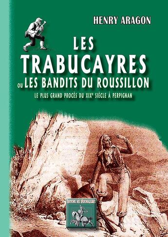 Couverture du livre « Les trabucayres ou les bandits du Roussillon ; le plus grand procès du XIXe siècle à Perpignan » de Henry Aragon aux éditions Editions Des Regionalismes