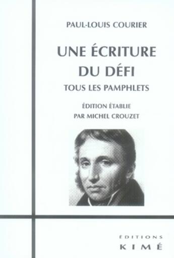 Couverture du livre « Une écriture du défi ; tous les pamphlets » de Paul-Louis Courier aux éditions Kime