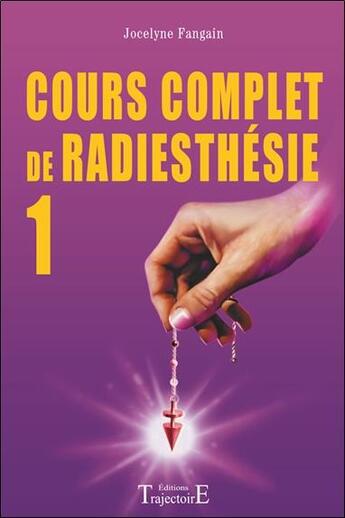 Couverture du livre « Cours complet de radiesthésie t.1 » de Jocelyne Fangain aux éditions Trajectoire