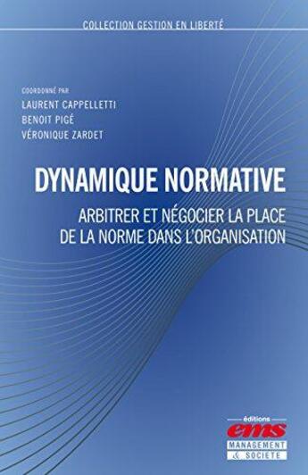 Couverture du livre « Dynamique normative ; arbitrer et négocier la place de la norme dans l'organisation » de Benoit Pige et Laurent Cappelletti et Veronique Zardet aux éditions Ems