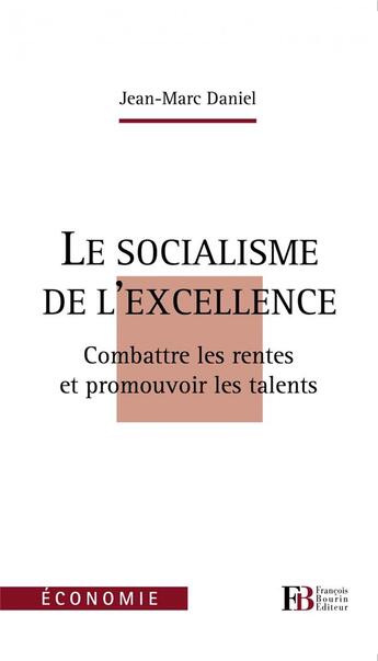 Couverture du livre « Le socialisme de l'excellence ; combattre les rentes et promouvoir les talents » de Jean-Marc Daniel aux éditions Les Peregrines