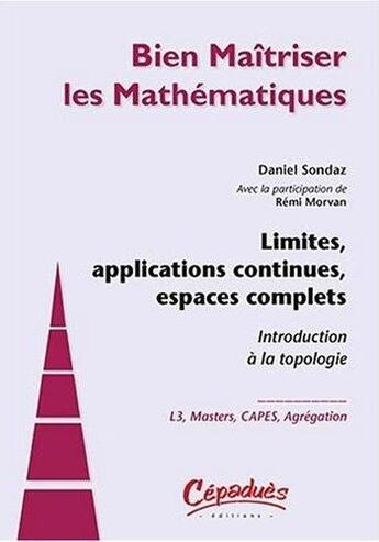 Couverture du livre « Limites, applications continues, espaces complets : introduction à la topologie » de Remi Morvan et Daniel Sondaz aux éditions Cepadues