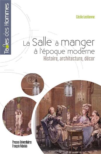 Couverture du livre « La salle à manger à l'époque moderne : Histoire, architecture, décor » de Cecile Lestienne aux éditions Pu Francois Rabelais