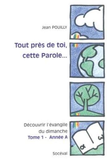 Couverture du livre « Tout près de toi, cette parole...découvrir l'évangile du dimanche t.1 ; année A » de Jean Pouilly aux éditions Artege