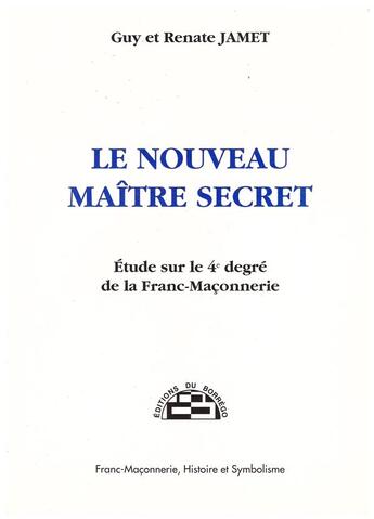 Couverture du livre « Le nouveau maître secret ; étude sur le 4e degré de la franc-maçonnerie » de Renate Jamet et Guy Jamet aux éditions Borrego