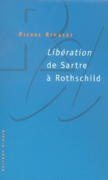 Couverture du livre « Libération ; de Sartre à Rothschild » de Pierre Rimbert aux éditions Raisons D'agir