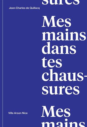 Couverture du livre « Mes mains dans tes chaussures ; Jean-Charles de Quillacq » de Patrice Blouin et Isabelle Alfonsi et Sophie Orlando et Jean-Charles De Quillacq et Joseph Mouton aux éditions Villa Arson