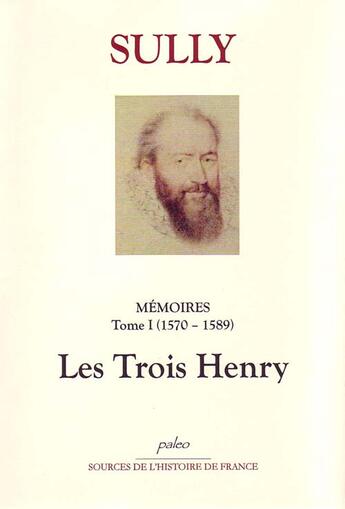 Couverture du livre « Mémoires des sages économies royales. T.1 : T1 (1570-1589) Les trois Henri. » de Maximilien De Béthune (Duc De) Sully aux éditions Paleo