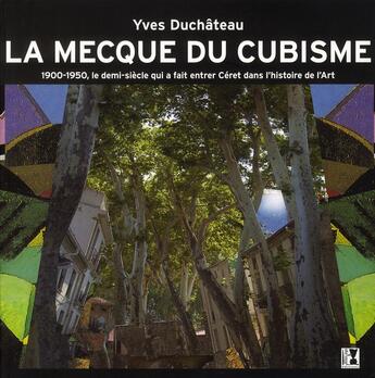 Couverture du livre « La Mecque du cubisme » de Yves Duchateau aux éditions Alter Ego