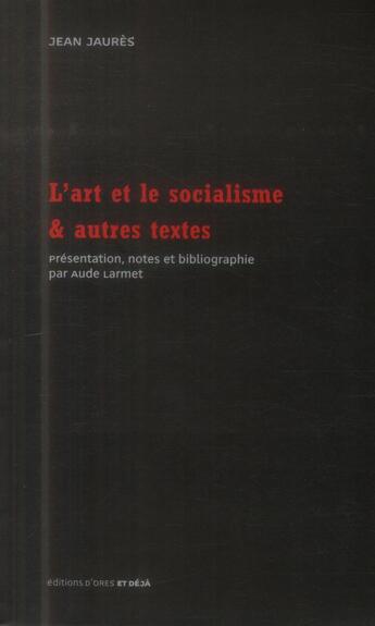 Couverture du livre « L'art et le socialisme ; & autres textes » de Jean Jaures aux éditions D'ores Et Deja