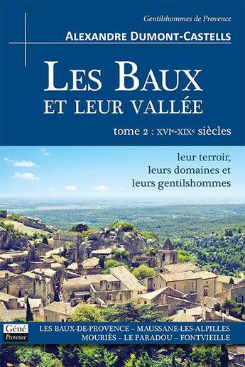 Couverture du livre « Les Baux et leur vallée Tome 2 ; XVIe-XIXe siècles ; leur terroir, leurs domaines et leurs gentilshommes » de Alexandre Dumont-Castells aux éditions Jean-marie Desbois - Geneprove