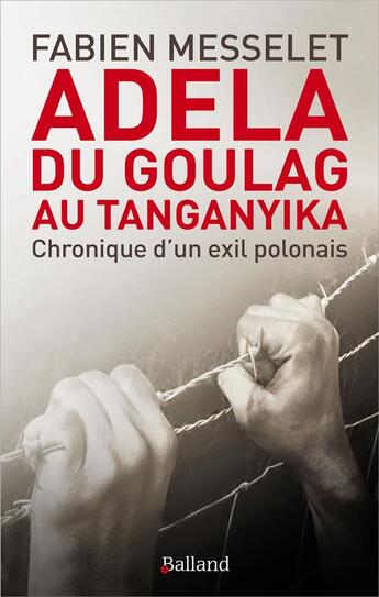 Couverture du livre « Adela, du goulag au Tanganyika ; chronique d'un exil polonais » de Fabien Messelet aux éditions Balland