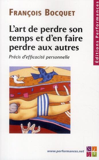 Couverture du livre « L'art de perdre son temps et d'en faire perdre aux autres ; précis d'efficacité personnelle » de Francois Bocquet aux éditions Performances