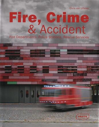 Couverture du livre « Fire, crime & accident ; fire departments, police stations, rescue services » de Chris Van Ufflen aux éditions Braun