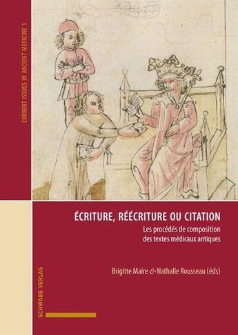 Couverture du livre « Écriture, réécriture ou citation : Les procédés de composition des textes médicaux antiques » de Brigitte Maire et Nathalie Rousseau aux éditions Schwabe