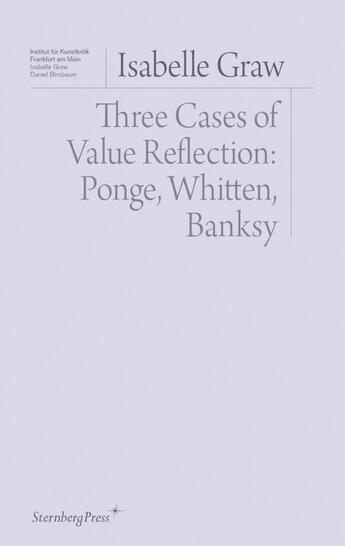 Couverture du livre « Three cases of value reflection: Ponge, whitten, Banksy » de Isabelle Graw aux éditions Sternberg Press