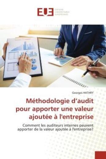 Couverture du livre « Methodologie d'audit pour apporter une valeur ajoutee a l'entreprise - comment les auditeurs interne » de Hathry Georges aux éditions Editions Universitaires Europeennes