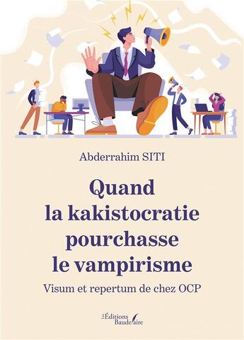 Couverture du livre « Quand la kakistocratie pourchasse le vampirisme : visum et repertum de chez OCP » de Abderrahim Siti aux éditions Baudelaire