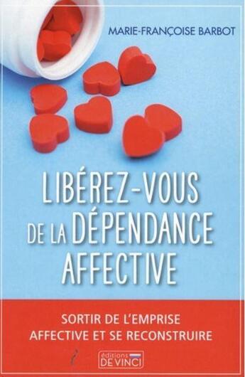 Couverture du livre « Se libérer de la dépendance affective : sortir de l'emprise affective et se reconstruire » de Marie-Francoise Barbot aux éditions De Vinci