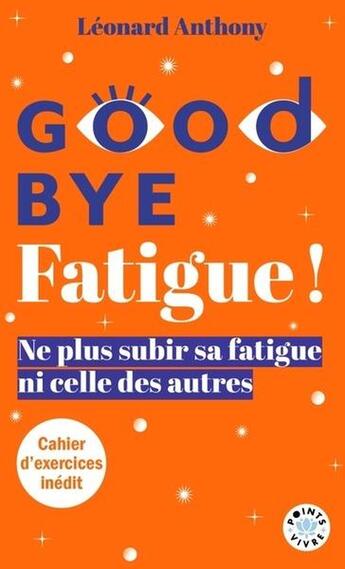 Couverture du livre « Goodbye fatigue ! Ne plus subir sa fatigue ni celle des autres » de Leonard Anthony aux éditions Points