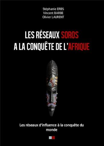 Couverture du livre « Les réseaux Soros à la conquête de l'Afrique ; les réseaux d'influence à la conquête du monde » de Olivier Laurent et Stephanie Erbs et Vincent Barbe aux éditions Va Press