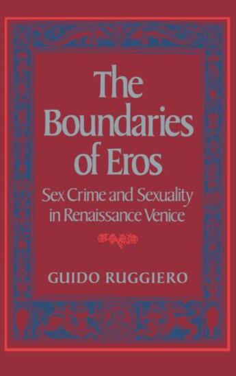 Couverture du livre « The Boundaries of Eros: Sex Crime and Sexuality in Renaissance Venice » de Ruggiero Guido aux éditions Oxford University Press Usa