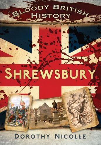 Couverture du livre « Bloody British History Shrewsbury » de Nicolle Dorothy aux éditions History Press Digital