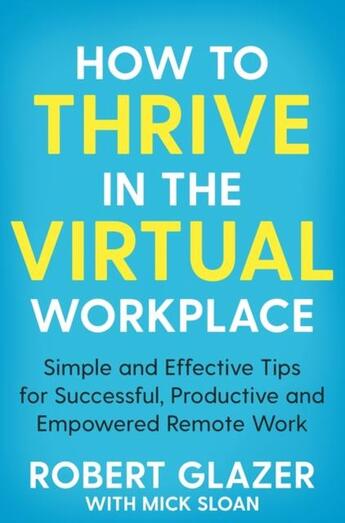 Couverture du livre « HOW TO THRIVE IN THE VIRTUAL WORKPLACE » de Robert Glazer et Mick Sloan aux éditions Bluebird