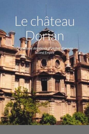 Couverture du livre « Le château Dorian : Grandeur et décadence d'un chef-d'oeuvre second Empire » de Renaud Aulagner aux éditions Lulu