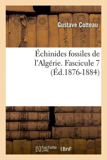 Couverture du livre « Échinides fossiles de l'Algérie. Fascicule 7 (Éd.1876-1884) » de Cotteau Gustave aux éditions Hachette Bnf