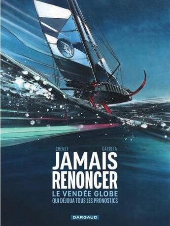 Couverture du livre « Jamais renoncer : Le Vendée Globe qui déjoua tous les pronostics » de Renaud Garreta et Alexandre Chenet aux éditions Dargaud