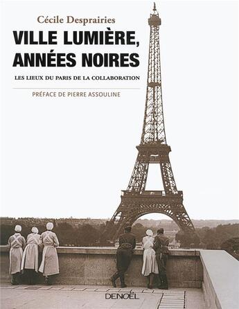 Couverture du livre « Ville lumière, années noires ; les lieux du Paris de la collaboration » de Desprairies aux éditions Denoel