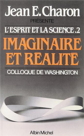 Couverture du livre « L'esprit et la science t.2 ; imaginaire et réalité ; colloque de Washington » de Jean Emile Charon aux éditions Albin Michel