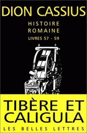 Couverture du livre « Histoire romaine. Livres 57 à 59 : Tibère et Caligula » de Dion Cassius aux éditions Belles Lettres